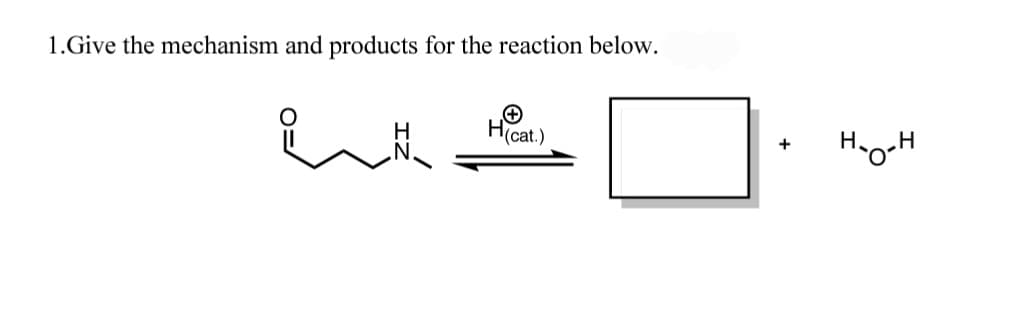 1.Give the mechanism and products for the reaction below.
Hicat.)
+
H
