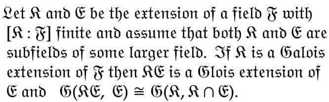 Let K and E be the extension of a field F with
[K: F] finite and assume that both K and E are
subfields of some larger field. If K is a Galois
extension of F then KE is a Glois extension of
E and G(KE, E) = G(K, KNE).