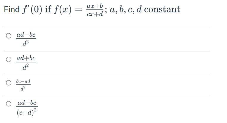 Find ƒ' (0) if f(x) =
=
O ad-bc
d²
ad+bc
d²
O bc-ad
d²
ad-bc
(c+d)²
ax+b
ca+d; a, b, c, d constant
