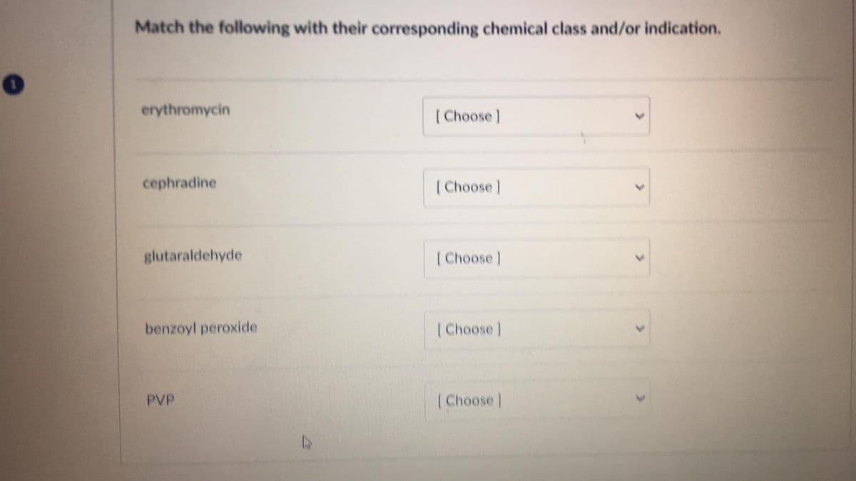 Match the following with their corresponding chemical class and/or indication.
erythromycin
cephradine
glutaraldehyde
benzoyl peroxide
PVP
N
[Choose]
[Choose]
[Choose]
[Choose]
[Choose]