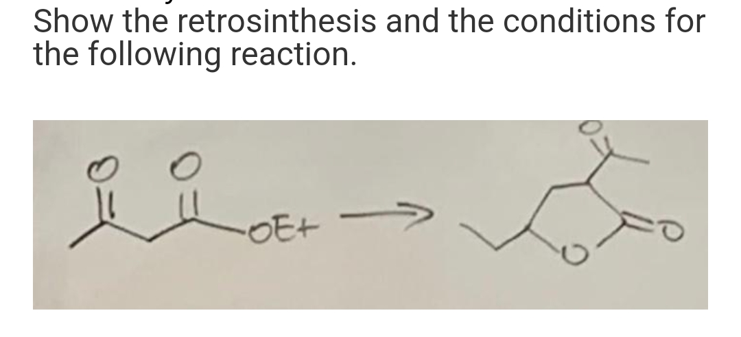 Show the retrosinthesis and the conditions for
the following reaction.
OE+
->
