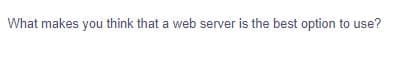 What makes you think that a web server is the best option to use?
