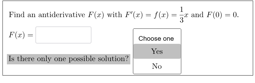 Find an antiderivative F(x) with F'(x) = f(x)
F(x) =
Is there only one possible solution?
=
Choose one
Yes
No
1
3⁰t
x and F(0) = 0.