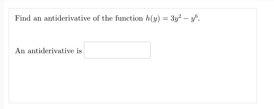 Find an antiderivative of the function h(y) = 3y² — yº.
An antiderivative is