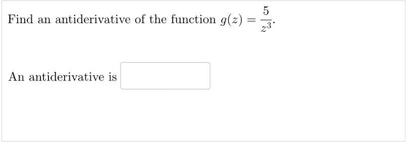 Find an antiderivative of the function g(z)
An antiderivative is
=
5
23