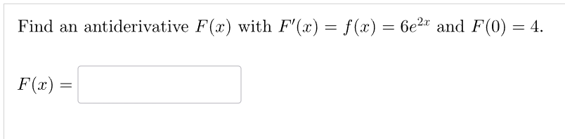 Find an antiderivative F(x) with F'(x) = f(x) = 6e²* and F(0) = 4.
F(x) =