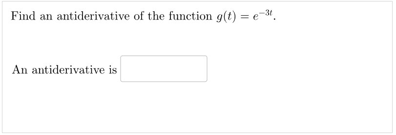 Find an antiderivative of the function g(t) = e-³t.
An antiderivative is