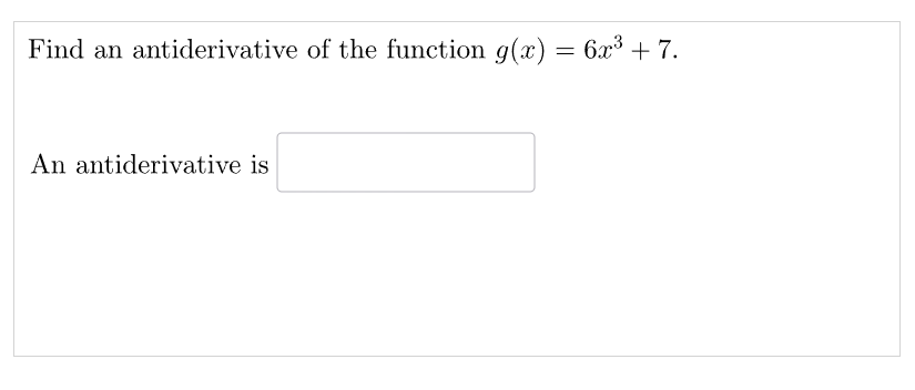 Find an antiderivative of the function g(x) = 6x³ +7.
An antiderivative is