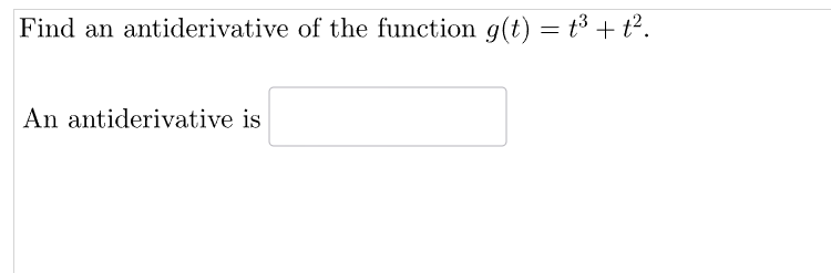 Find an antiderivative of the function g(t) = t³ + t².
An antiderivative is