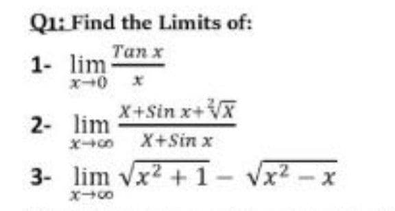 Q1: Find the Limits of:
1- lim Tan x
X+Sin x+VX
2- lim
X+Sin x
3- lim vx2 + 1-
vx2 -x
