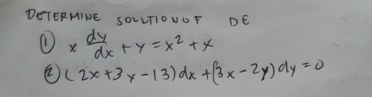 DETERMINE
SOLUTION OF DE
0
+ x
X
Ⓒ) (2x + 3x - 13) dx + 3x - 2y) dy = 0
dx + y = x2