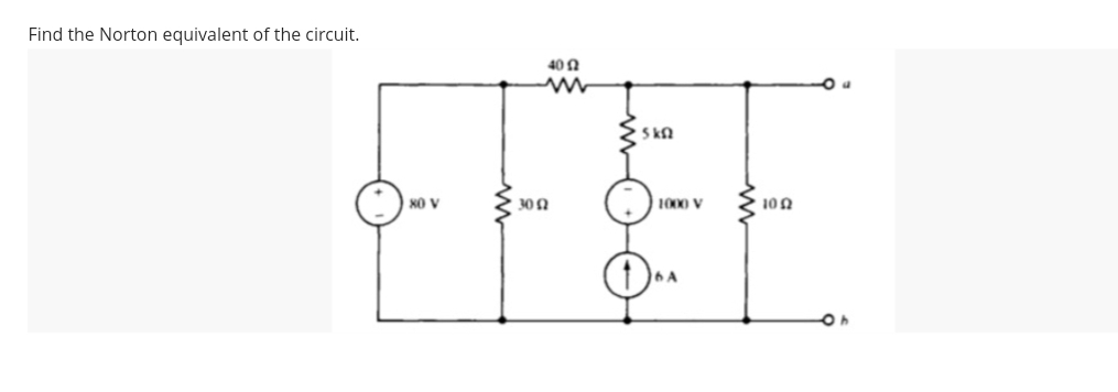Find the Norton equivalent of the circuit.
80 V
40 Ω
ΠΩ
• ΚΩ
1000 V
10 Ω