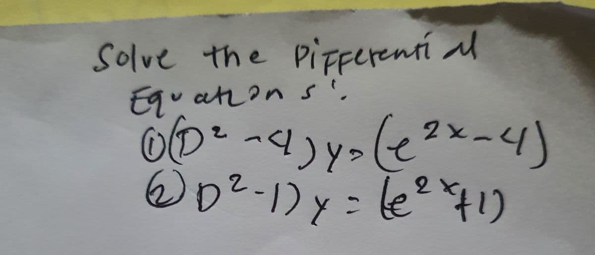 Solve the Pifferential
Equations".
2.
0(D² - 4) y = (e ²×-4)
Y
2
2
@D ²-1) y = le ²*+1)
Y