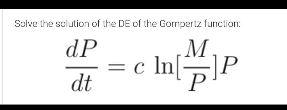 Solve the solution of the DE of the Gompertz function:
M
In[-
dP
= C
dt
