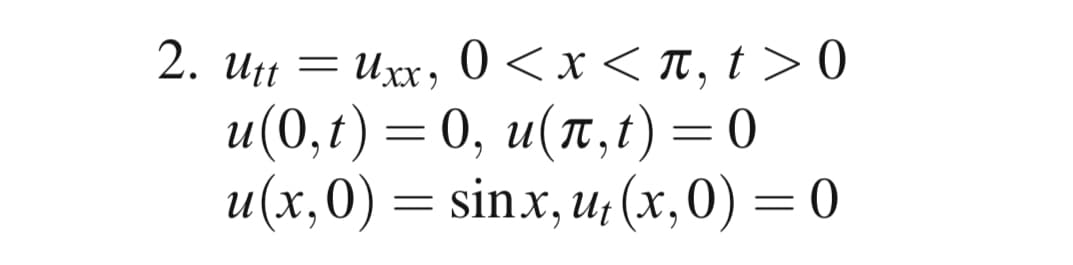 Uxx, 0 <x < T, t>0
u(0,t)=0, u(T,t) = 0
u(x,0) = sin.x, u, (x,0) = 0
2. Utt
