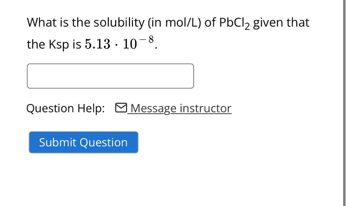 What is the solubility (in mol/L) of PbCl₂ given that
the Ksp is 5.13 · 10-8,
Question Help: Message instructor
Submit Question