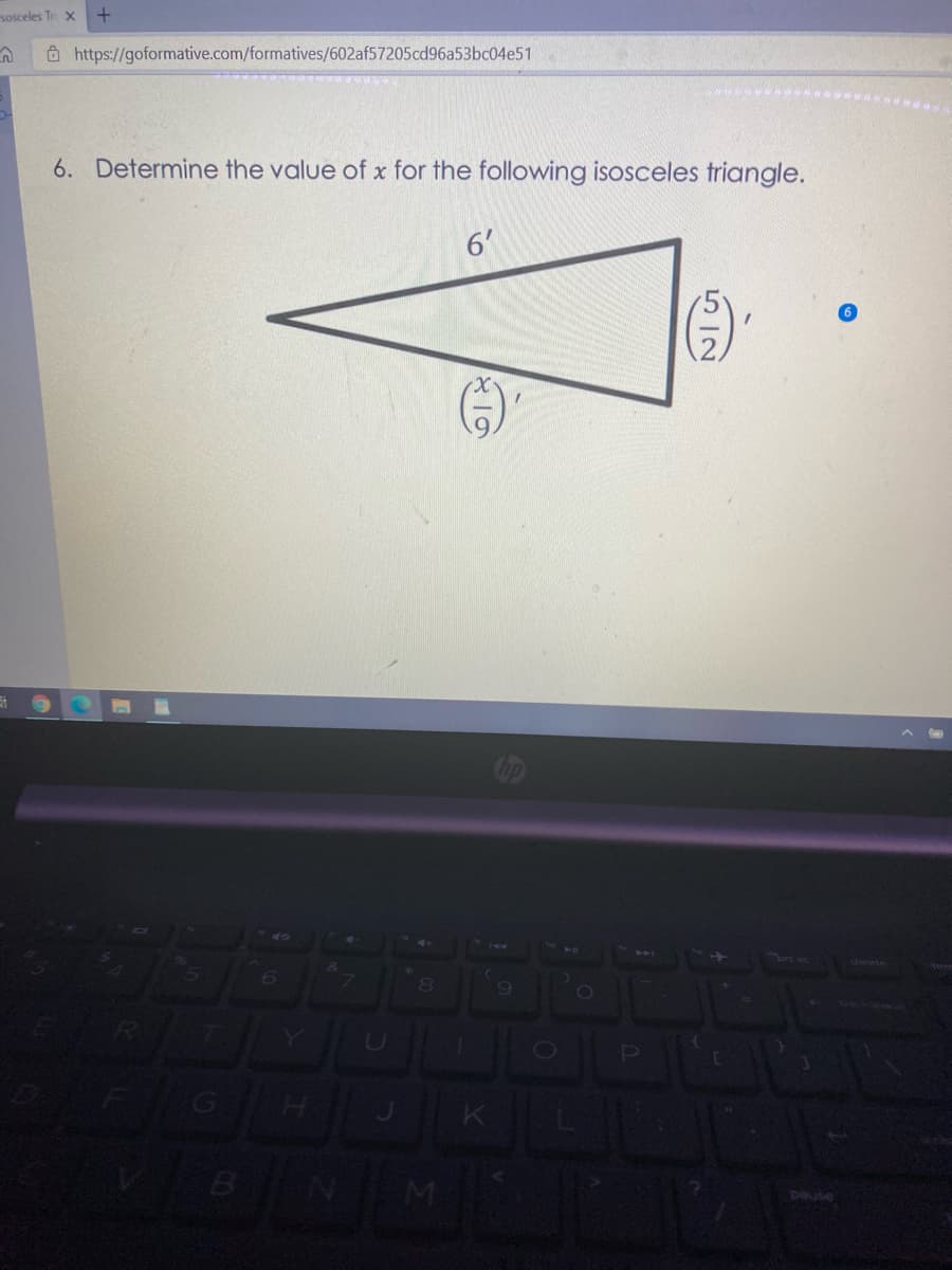 sosceles Tr X
Ô https://goformative.com/formatives/602af57205cd96a53bc04e51
6. Determine the value of x for the following isosceles triangle.
6'
sned

