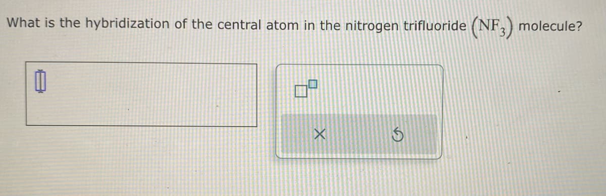 What is the hybridization of the central atom in the nitrogen trifluoride (NF3) molecule?
X