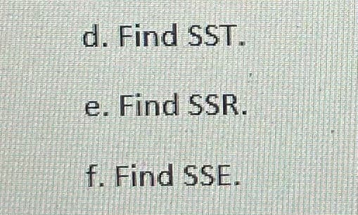 d. Find SST.
e. Find SSR.
f. Find SSE.
