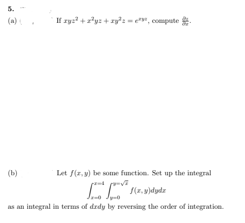 5.
(a) (
If ryz² + x²yz + ry²z = e*v², compute .
(b)
Let f(r,y) be some function. Set up the integral
y3D0
as an integral in terms of drdy by reversing the order of integration.
