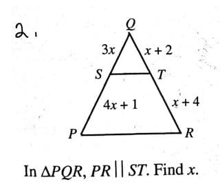 2.
3x
S
Q
x+2
T
4x + 1
x + 4
P
R
In APQR, PR|| ST. Find x.