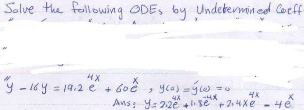 Solve the following ODES by Undetermined Coeff
D
11
11
4X
y - 16 y = 19.2 € + 60e, y(a) = ý ₁0).
4X
4X
-4X
Ans: y= 22 +1.se +2.4xe - 4e
HO
= 0
