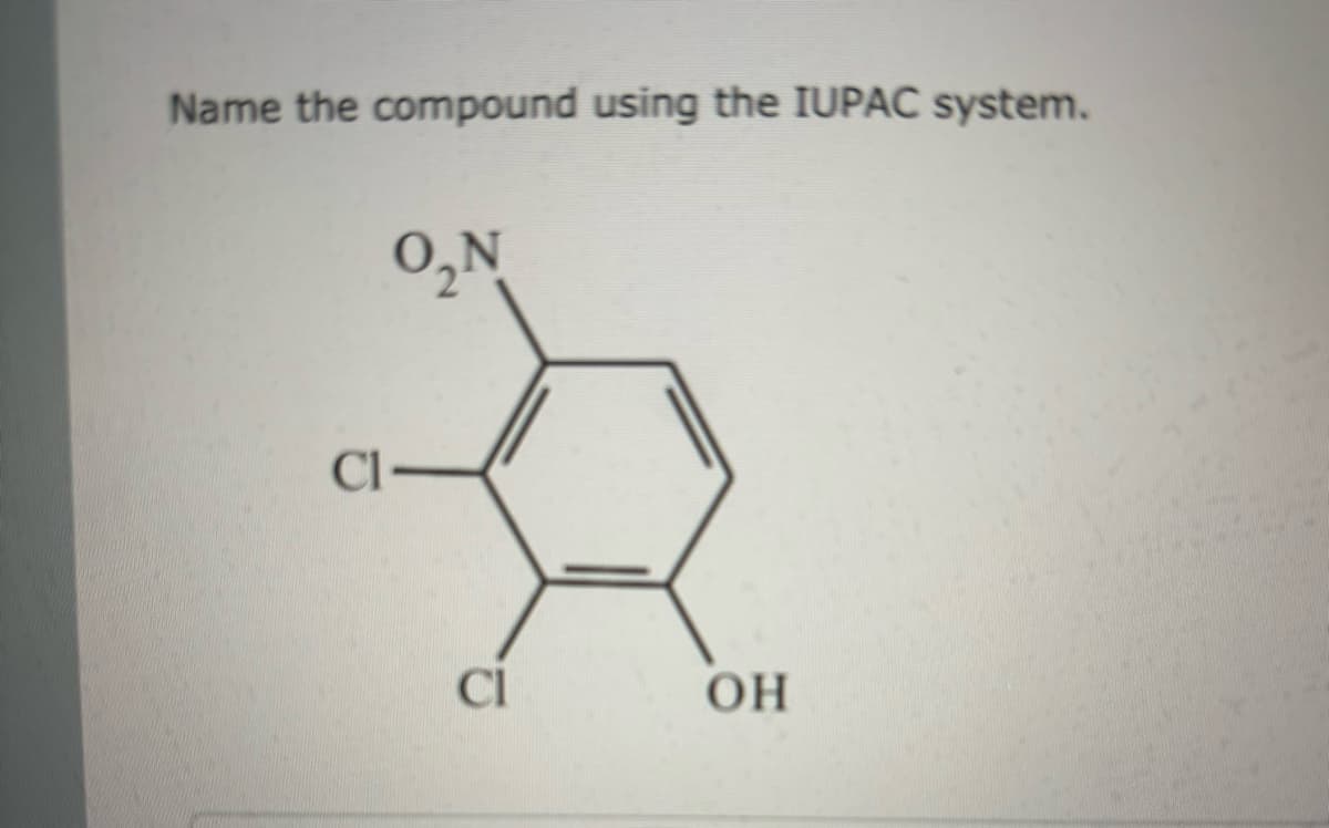 Name the compound using the IUPAC system.
Cl
O₂N
Cl
OH