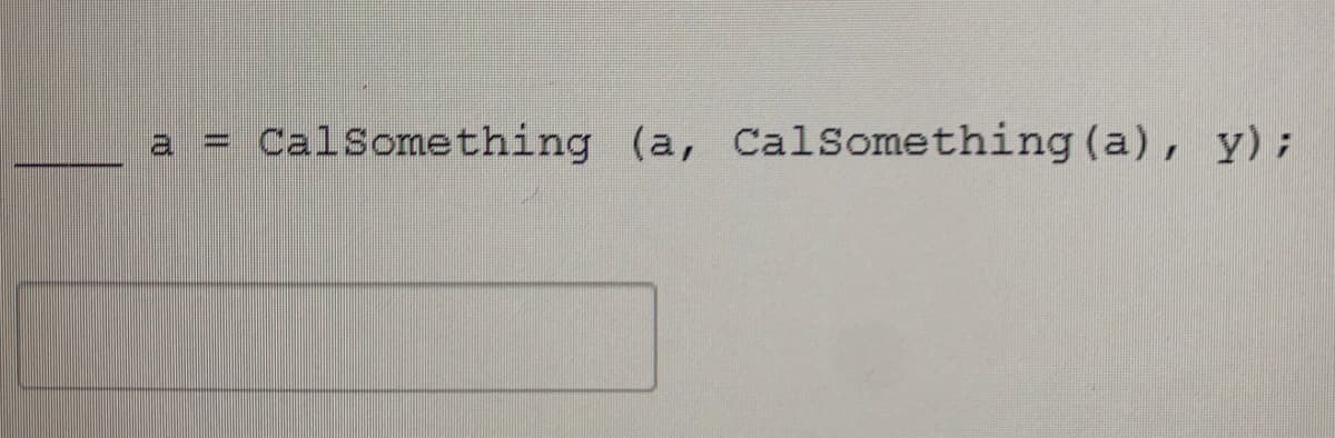 CalSomething (a, CalSomething (a), y);
a.
%3D
