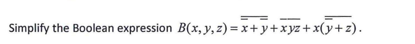 Simplify the Boolean expression B(x, y, z) = x+y+xyz + x(y+z).