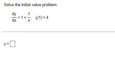 Solve the initial value problem.
dy
= 1+
dx
1
y(1) = 4
y =
