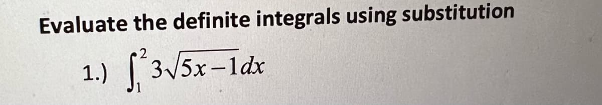 Evaluate the definite integrals using substitution
1.) ²3√5x-1dx
