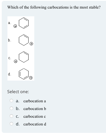 Which of the following carbocations is the most stable?
a.
b.
C.
d.
Select one:
a. carbocation a
b. carbocation b
C. carbocation c
d. carbocation d