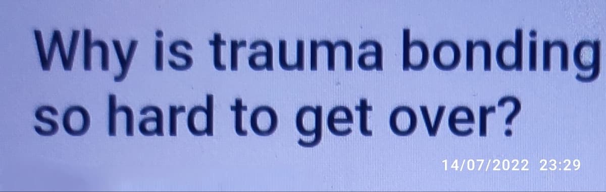 Why is trauma bonding
so hard to get over?
14/07/2022 23:29