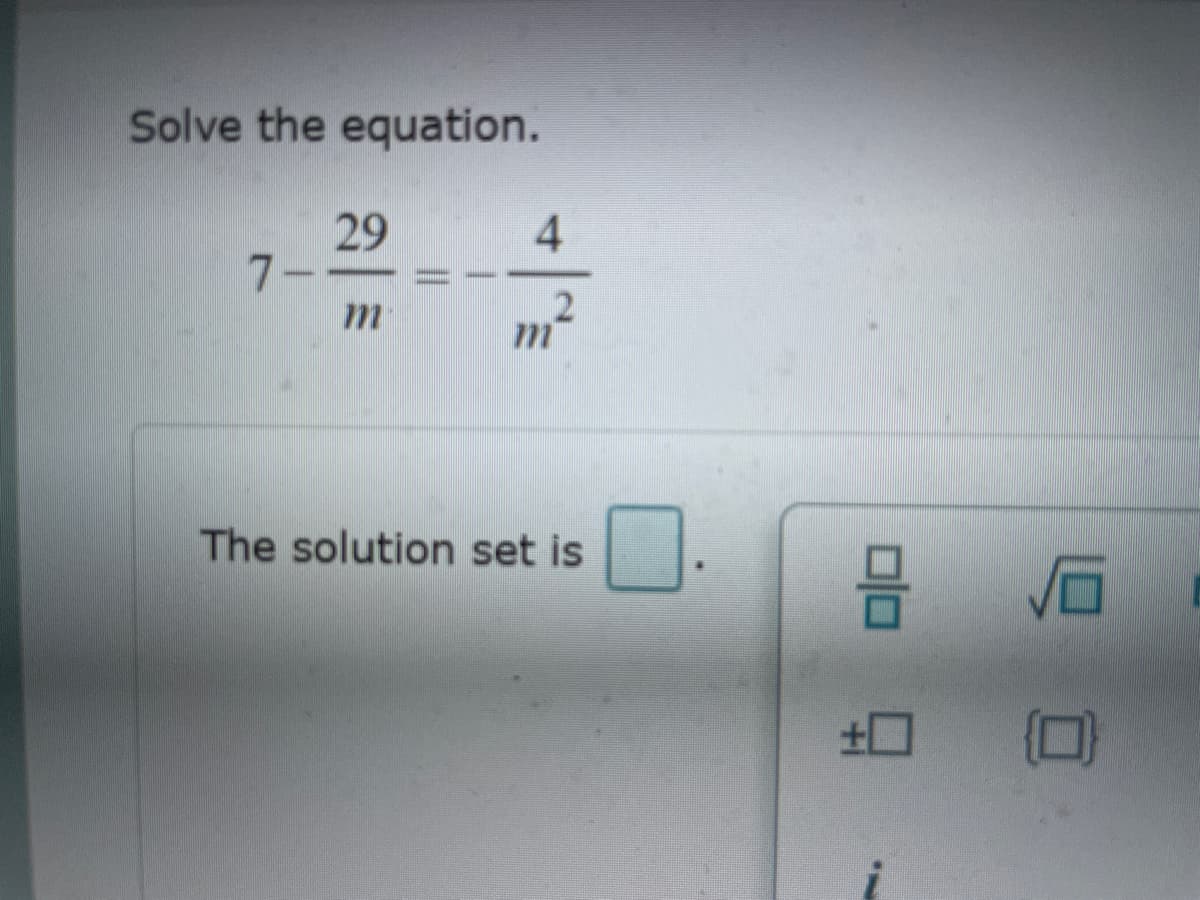 Solve the equation.
29
4
7-
m
The solution set is