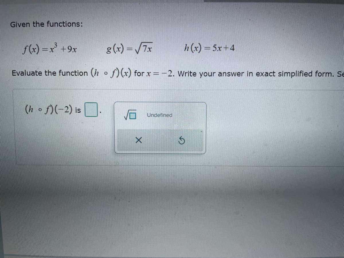 Given the functions:
f(x)=x³ +9x
8(x)=√√√7x
h(x)=5x+4
Evaluate the function (hof)(x) for x = -2. Write your answer in exact simplified form. Se
(h of)(-2) is
Undefined
x