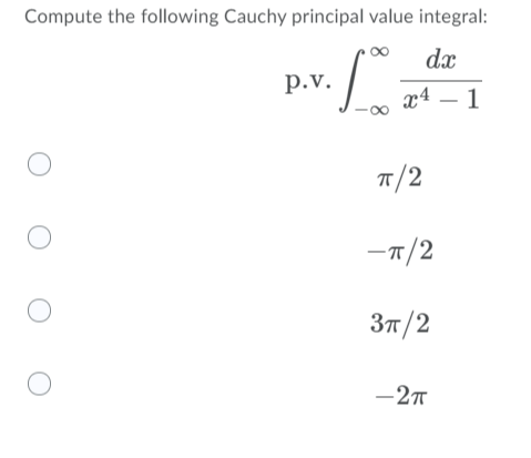 Compute the following Cauchy principal value integral:
dx
р.v.
x4 – 1
п/2
-T/2
Зп /2
— 2т
