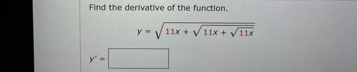 Find the derivative of the function.
y' =
y =
11x + 11x +
11x
