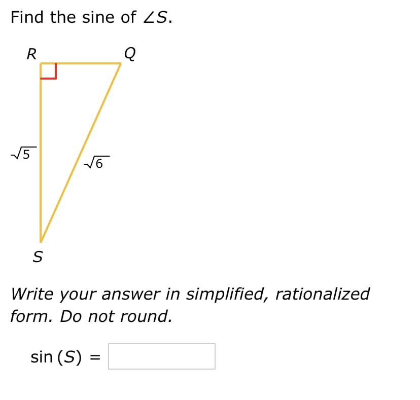 Find the sine of ZS.
Q
R
√5
S
√√6
Write your answer in simplified, rationalized
form. Do not round.
sin (S) =