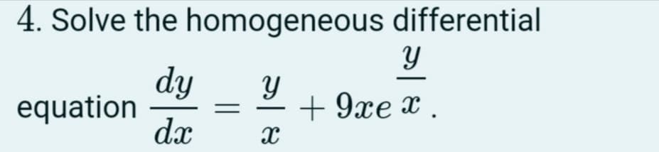 4. Solve the homogeneous differential
dy
equation
dx
+ 9xe x .

