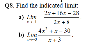 Q8. Find the indicated limit:
2x +16x – 28
a) Lim =
2x +8
4x +x- 30
b) Lim
x--3
x+ 3
