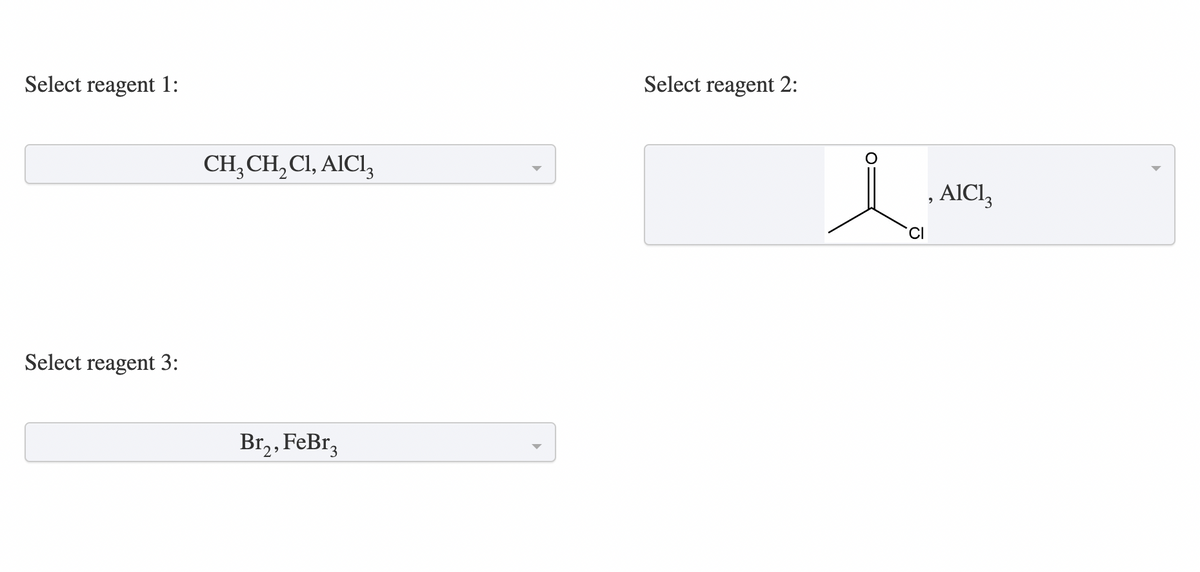 Select reagent 1:
Select reagent 3:
CH₂ CH₂ Cl, AlCl3
Br2, FeBr3
Select reagent 2:
i
ū
, AIC13