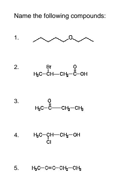 Name the following compounds:
1.
2.
3.
Br
HC-CH-CH2-C-OH
0
НС-С- -CH₂-CH₂
4. HC-CH-CH2-OH
CI
5. H₂C-C=C-CH₂-CH₂3