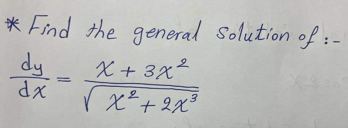 * Find the general Solution of :-
-
dy_
dx
X+3x2
√x² + 2x²³
2
