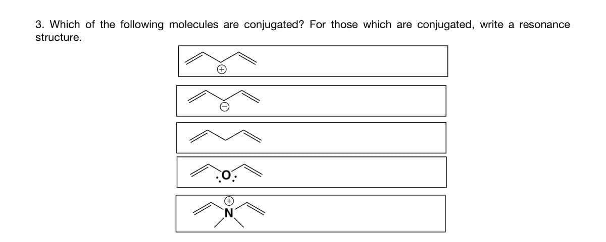 3. Which of the following molecules are conjugated? For those which are conjugated, write a resonance
structure.