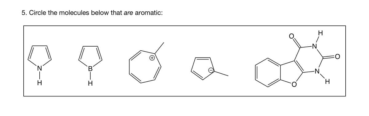 5. Circle the molecules below that are aromatic:
BIH
H
H