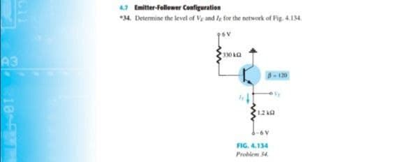 4.7 Emitter-Follower Cenfiguration
*34. Determine the level of Vg and fe for the network of Fig. 4.134.
A3
12 k0
FIG. 4.134
Problem 34.
10
