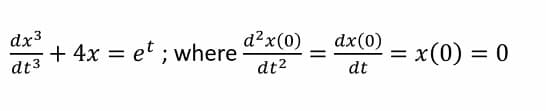 dx3
dt3
+ 4x =
et; where
d²x (0)
dt²
=
dx (0)
dt
=
= x(0) = 0