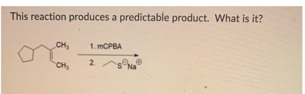 This reaction produces
predictable product. What is it?
a
CH3
1. MCPBA
2.
CH3
SNa
