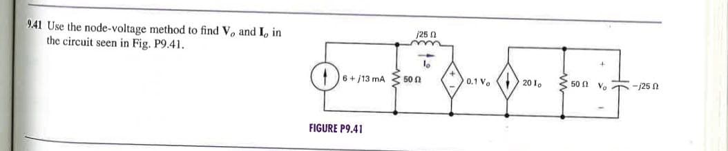 9.41 Use the node-voltage method to find Vo and I, in
the circuit seen in Fig. P9.41.
/250
6 + /13 mA
50
0.1 Vo
2010
50 Ω
-/250
FIGURE P9.41