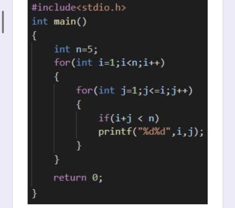 #include<stdio.h>
|
int main()
{
int n=5;
for (int i=1;i<n;i++)
{
for (int j=1;j<=i;j++)
{
if(i+j < n)
printf("%d%d",i,j);
}
}
return 0;
}
